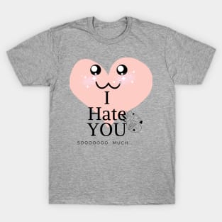 I hate you so much T-Shirt